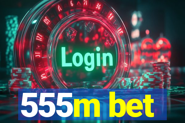 555m bet